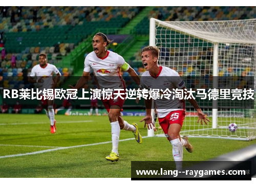 RB莱比锡欧冠上演惊天逆转爆冷淘汰马德里竞技